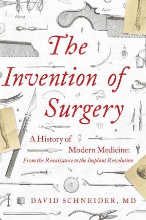 The Invention Of Surgery by David Schneider