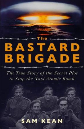 The Bastard Brigade by Sam Kean