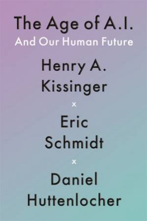 The Age Of AI by Henry A Kissinger & Eric Schmidt & Daniel Huttenlocher