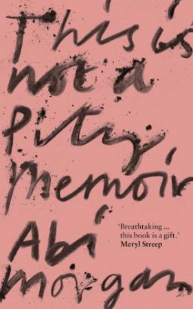 This is Not a Pity Memoir by Abi Morgan