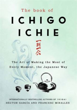The Book Of Ichigo Ichie by Francesc Miralles & Hector Garcia