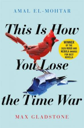 This Is How You Lose The Time War by Amal El-Mohtar & Max Gladstone