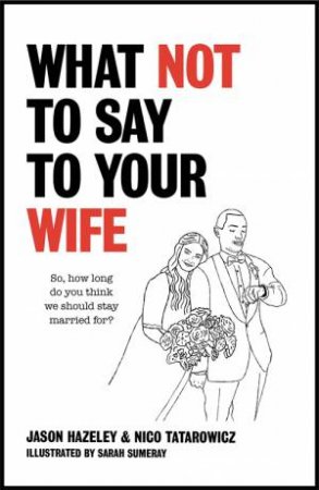 What Not To Say To Your Wife by Jason Hazeley & Nico Tatarowicz
