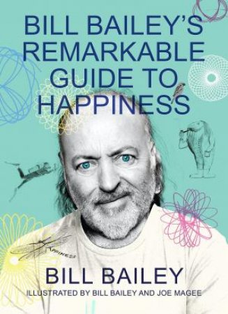 Bill Bailey's Remarkable Guide To Happiness by Bill Bailey