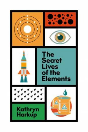 The Secret Lives Of The Elements by Kathryn Harkup