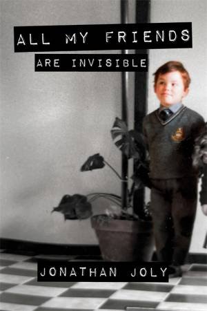 All My Friends Are Invisible by Jonathan Joly