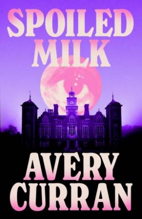 Spoiled Milk by Avery Curran