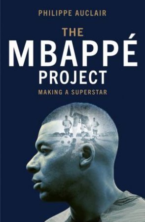 The Mbappe Project by Philippe Auclair