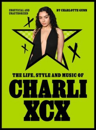 The Life, Style and Music of Charli XCX by Charlotte Gunn