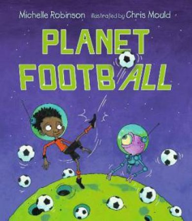 Planet Football by Michelle Robinson & Chris Mould