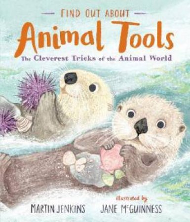 Find Out About ... Animal Tools by Martin Jenkins & Jane McGuinness