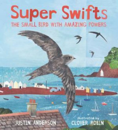 Super Swifts: The Small Bird With Amazing Powers by Justin Anderson & Clover Robin
