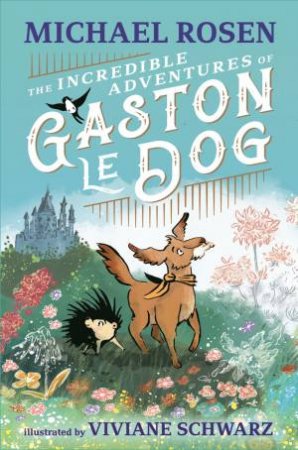 The Incredible Adventures of Gaston le Dog by Michael Rosen & Viviane Schwarz