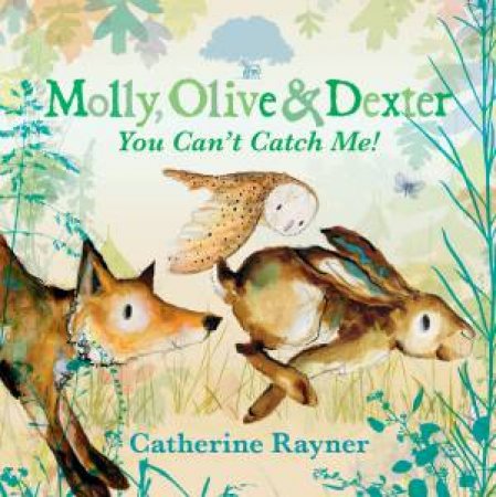 Molly, Olive and Dexter: You Can't Catch Me! by Catherine Rayner & Catherine Rayner