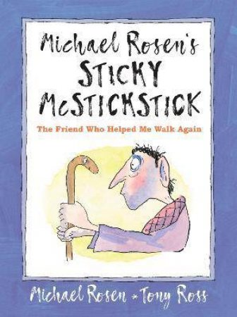 Michael Rosen's Sticky McStickstick: The Friend Who Helped Me Walk Again by Michael Rosen & Tony Ross