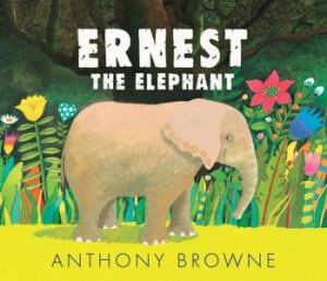 Ernest The Elephant by Anthony Browne & Anthony Browne