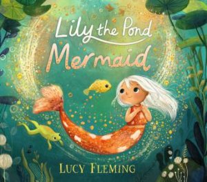 Lily, the Pond Mermaid by Lucy Fleming & Lucy Fleming