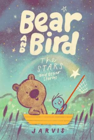 Bear and Bird: The Stars and Other Stories by Jarvis & Jarvis