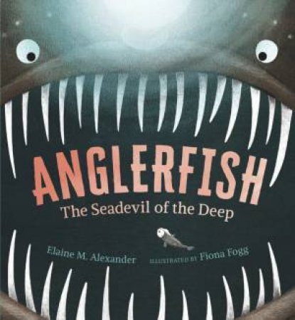 Anglerfish: The Seadevil Of The Deep by Elaine M. Alexander & Fiona Fogg