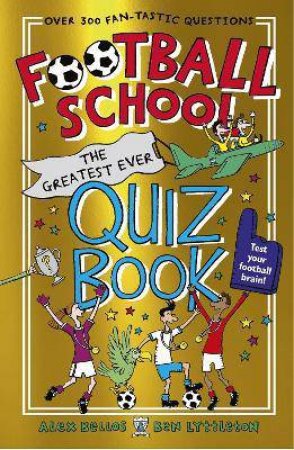 Football School: The Greatest Ever Quiz Book by Alex Bellos & Ben Lyttleton & Spike Gerrell
