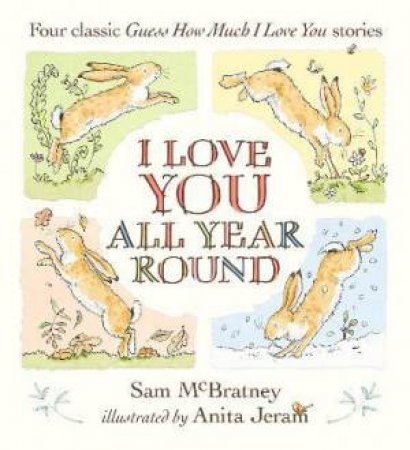 I Love You All Year Round: Four Classic Guess How Much I Love You Stories by Sam McBratney & Anita Jeram