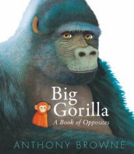 Big Gorilla A Book of Opposites