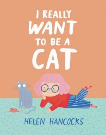I Really Want To Be a Cat by Helen Hancocks & Helen Hancocks