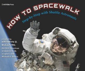 How to Spacewalk by Kathryn Sullivan & Michael J. Rosen & Michael J. Rosen