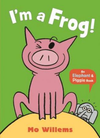 An Elephant And Piggy Book: I'm a Frog! by Mo Willems