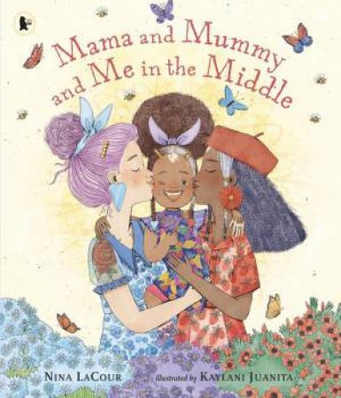 Mama and Mummy and Me in the Middle by Nina LaCour & Kaylani Juanita