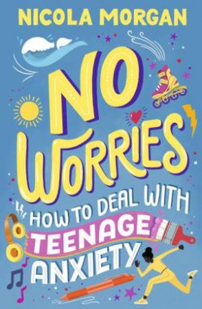 No Worries: How to Deal With Teenage Anxiety by Nicola Morgan