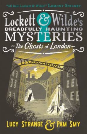 Lockett & Wilde: The Ghosts of London by Lucy Strange & Pam Smy