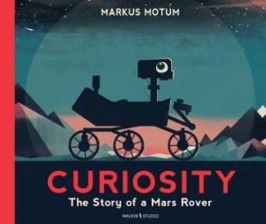 Curiosity: The Story of a Mars Rover by Markus Motum & Markus Motum