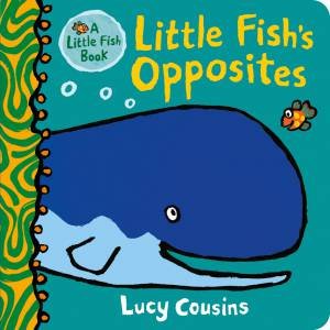 Little Fish's Opposites by Lucy Cousins & Lucy Cousins