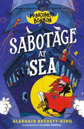Montgomery Bonbon: Sabotage at Sea by Alasdair Beckett-King & Claire Powell