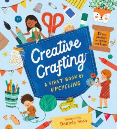 Creative Crafting: A First Book of Upcycling by Daniela Sosa