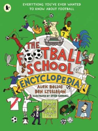 The Football School Encyclopedia by Alex Bellos & Ben Lyttleton & Spike Gerrell