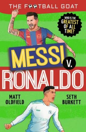 The Football GOAT: Messi v Ronaldo by Matt Oldfield & Seth Burkett
