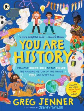 You Are History: From the Alarm Clock to the Toilet, the Amazing History of the Things You Use Every Day by Greg Jenner & Jenny Taylor