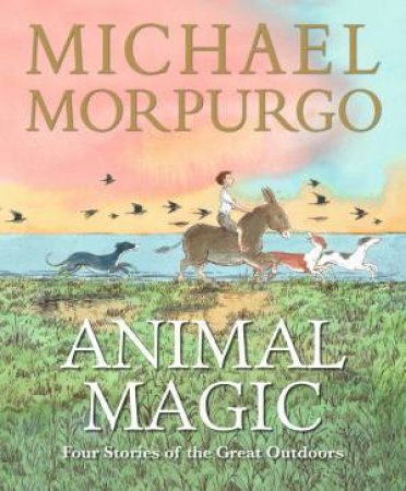 Animal Magic: Four Stories of the Great Outdoors by Michael Morpurgo & Peter Bailey & Christian Birmingham & Quentin Blake & Olivia Lomenech Gill