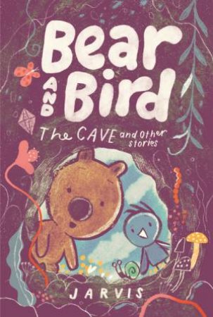 Bear and Bird: The Cave and Other Stories by Jarvis & Jarvis