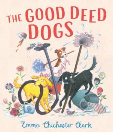 The Good Deed Dogs by Emma Chichester Clark & Emma Chichester Clark