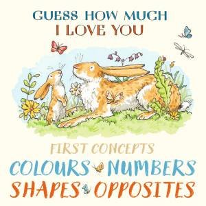 Guess How Much I Love You First Concepts: Colours, Numbers, Shapes, Opposites by Sam McBratney