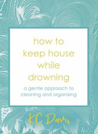 How To Keep House While Drowning by KC Davis