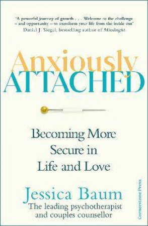Anxiously Attached: Becoming More Secure In Life And Love by Jessica Baum