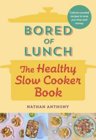 Bored Of Lunch: The Healthy Slow Cooker Book by Nathan Anthony