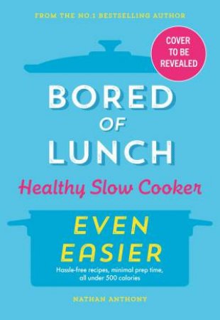 Bored of Lunch Healthy Slow Cooker: Even Easier by Nathan Anthony