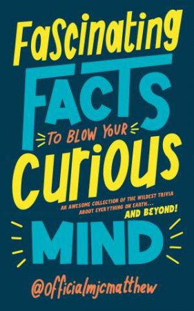 Fascinating Facts to Blow Your Curious Mind by MJC Matthew