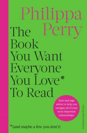 The Book You Want Everyone You Love* To Read *(and maybe a few you don't) by Philippa Perry