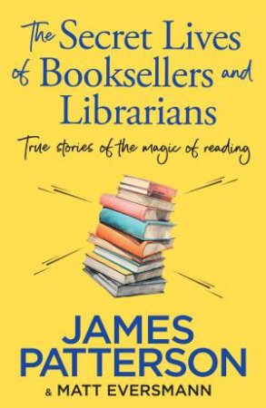 The Secret Lives of Booksellers & Librarians by James Patterson